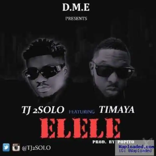 TJ 2Solo - Elele ft. Timaya (Prod. By Popito)